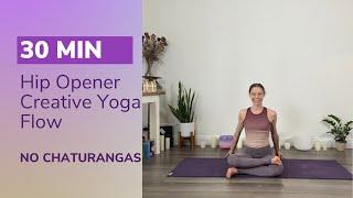 30 Min Hip Opener Creative Yoga Flow | No Chaturangas