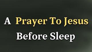 Dear Lord, You have walked with me through every moment of this - A Prayer To Jesus Before Sleep