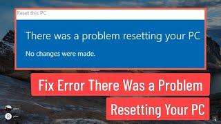 Fix Error There Was A Problem Resetting Your PC No Changes Were Made In Windows 11/10