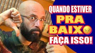 QUANDO ESTIVER PRA BAIXO FAÇA ISSO | Marcos Lacerda, psicólogo