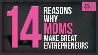 14 Reasons Why Moms Make Great Entrepreneurs