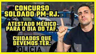 CONCURSO PM RJ, ATESTADO MÉDICO PARA O DIA DO TAF, IMPORTANTE!