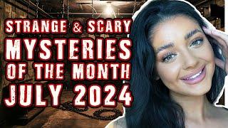 STRANGE & SCARY Mysteries of The Month - July 2024