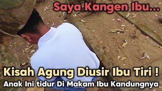 AGUNG KANGEN IBU ! DIUSIR IBU TIRI DAN MEMILIH TIDUR DI MAKAM IBU KANDUNGNYA