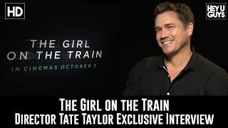 Director Tate Taylor Exclusive Interview - The Girl on the Train