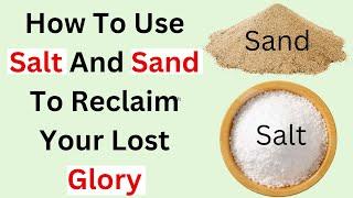 How To Use Salt And Sand To Reclaim Your Lost Glory