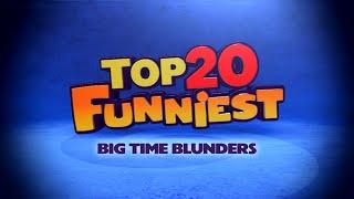 TOP 20 FUNNIEST BIG TIME BLUNDERS