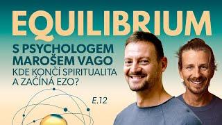 Equilibrium s psychologem Marošem Vago: KDE KONČÍ SPIRITUALITA A ZAČÍNÁ EZO? E.12