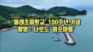 고흥 나로도 ’봉래초등학교‘ 100주년 기념 촬영 / 염포해수욕장 & 염포마을