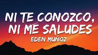 Ni Te Conozco, Ni Me Saludes - Eden Muñoz (Letra/Lyrics)