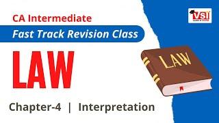 CA Intermediate Law Ch - 4 Interpretation | Fast Track Revision Class