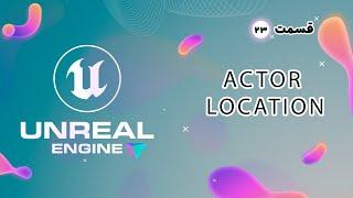 آموزش آنریل انجین  بخش 23 :  (Actor Location) | Unreal Engine Tutorial