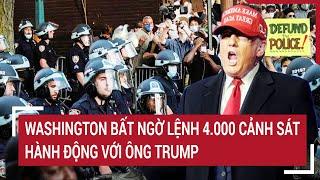 Thời sự quốc tế: Washington bất ngờ lệnh 4.000 cảnh sát hành động với ông Trump