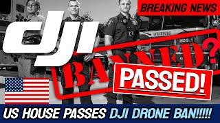 US House PASSED the DJI BAN!!! - UPDATE