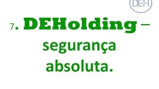 7. DEHolding = segurança absoluta.