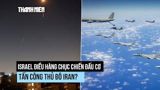 Không quân Israel tuyên bố đã "lót đường" vào không kích thủ đô Iran