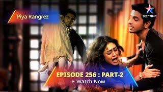 EPISODE - 256 PART 2 | Arjun Ne Ki Aaradhya Ke Saath Zabardasti || Piya Rangrezz | पिया रंगरेज़