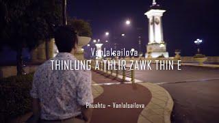 "THINLUNG A THLIR ZAWK THIN E" Official Music Video By Vanlalsailova