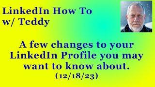 Changes to your LinkedIn Profile you may need to know about today 12/18/23