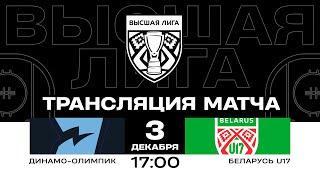 Динамо-Олимпик - Беларусь U17 | 03.12.2024 | Высшая лига | Прямая трансляция