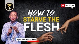 HOW TO STARVE THE FLESH AND CHARGE YOUR SPIRIT - APOSTLE EDU UDECHUKWU