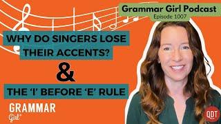 Why singers lose their accents. Why the 'I before E' rule is weird. Grammar Girl 1007