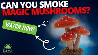 Can you smoke magic mushrooms?