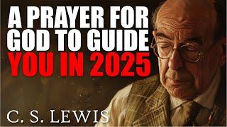 GOD WANTS TO BE YOUR GUIDE! A POWERFUL PRAYER to start the UPCOMING NEW YEAR BLESSED C.S. Lewis 2025