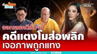 มั่นใจออกเลขคดีเร็วๆนี้ คดีแตงโมส่อพลิก พรุ่งนี้เปิดภาพถูกแทง | เรื่องร้อนอมรินทร์