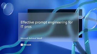 Effective prompt engineering for IT pros – Microsoft Technical Takeoff