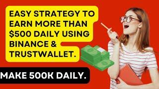 EASY STRATEGY TO EARN MORE THAN $500 DAILY USING BINANCE AND TRUSTWALLET MAKE 500K DAILY.