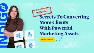 Secrets to Converting More Clients With Powerful Marketing Assets Webinar -- Indigo Marketing Agency