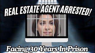 Real Estate Agent ARRESTED! Facing 30 Years In Prison