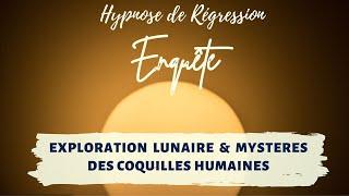 Hypnose Régressive :' Exploration Lunaire & Mystères des Coquilles Humaines- Enquête n°184 (partie2)