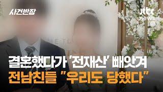 결혼했다가 '전재산' 빼앗긴 남성…전남친들 "우리도 당했다" / JTBC 사건반장