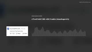 r/FootFetishTalk with Frankie (skumbagovich)