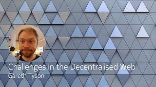 Challenges in the Decentralised Web - Gareth Tyson