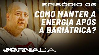 JORNADA | Episódio 06: Como Manter a energia após a Bariátrica?