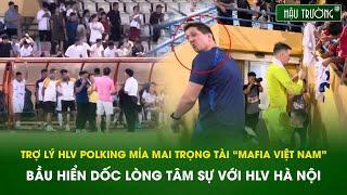 Trợ lý HLV Polking mỉa mai trọng tài “mafia Việt Nam”; bầu Hiển dốc lòng tâm sự với HLV Hà Nội