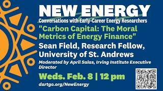 "Carbon Capital: The Moral Metrics of Energy Finance," with Sean Field, University of St. Andrews