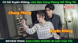 [Review Phim] Cô Gái Xuyên Không, Làm Bạn Cùng Phòng Với Tổng Tài | Tóm Tắt Phim Ngôn Tình Hay Nhất