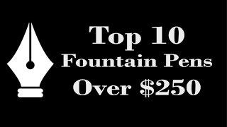 Top 10 Fountain Pens Over $250