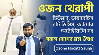 ওজন থেরাপি (Ozone Hocatt Sauna): সকল জটিল রোগের মহা ঔষধ ! লন্ডন, নিউ ইয়র্ক ও বাংলাদেশ পাচ্ছেন