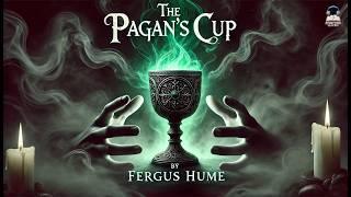 The Pagan's Cup  | A Tale of Mystery and Intrigue by Fergus Hume