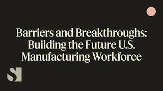 Barriers and Breakthroughs: Building the Future U.S. Manufacturing Workforce| Semafor Events