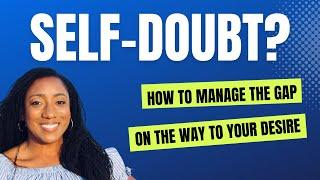 Self-Doubt? How to Manage the Gap to Your Desires!