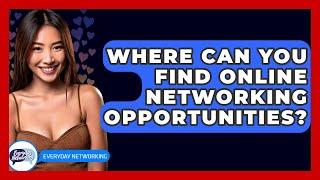 Where Can You Find Online Networking Opportunities? - Everyday-Networking