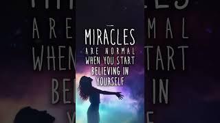 MIRACLES are NORMAL when you start BELIEVING in YOURSELF...