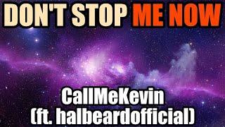 Don't Stop Me Now - CallMeKevin (ft. halbeardofficial)
