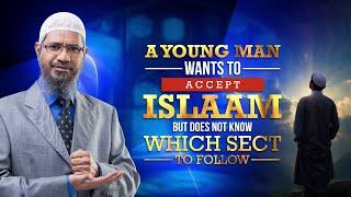 A Young Man Wants to Accept Islam but does not Know which Sect to Follow - Dr Zakir Naik